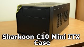 Sharkoon C10 Mini ITX Case Review [upl. by Noryt]