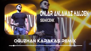 Semicenk  Onlar Anlamaz Halden  Oğuzhan Karakaş Remix [upl. by Udale907]