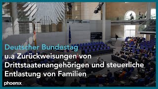 Bundestag ua Zurückweisungen von Drittstaatenangehörigen und steuerliche Entlastung von Familien [upl. by Ahsyat]