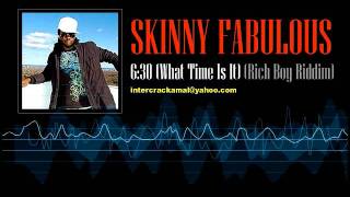 Skinny Fabulous  630 What Time Is It Rich Boy Riddim [upl. by Suelo109]