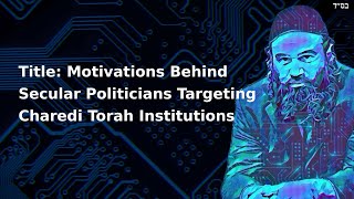 Title Motivations Behind Secular Politicians Targeting Charedi Torah Institutions [upl. by Gnil]