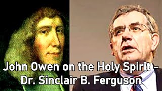 John Owen on the Holy Spirit  Dr Sinclair B Ferguson [upl. by Enrobso621]