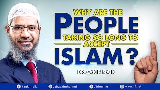 WHY ARE THE PEOPLE TAKING SO LONG TO ACCEPT ISLAM  DR ZAKIR NAIK [upl. by Bander709]