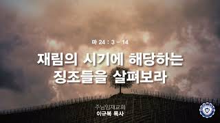 재림의 시기에 해당하는 징조들을 살펴보라  주님임재교회 이규복목사 [upl. by Joseph]