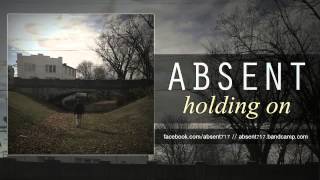 Absent  Holding On [upl. by Gelman]