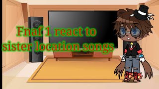 Fnaf 1 react to sister location songs [upl. by Krisha]