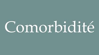 How to Pronounce Comorbidité Comorbidity Correctly in French [upl. by Adnarb]