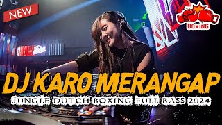 DJ KARO MERANGAP BOXING FULL BASS 2024  JUNGLE DUTCH MEDAN PALING ENAK TERBARU [upl. by Whiney]