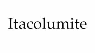 How to Pronounce Itacolumite [upl. by Myk]