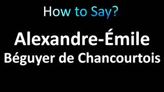 How to Pronounce AlexandreÉmile Béguyer de Chancourtois [upl. by Ohcamac313]