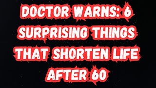 Doctor Warns 6 Surprising Things That Shorten Life After 60 [upl. by Pain]