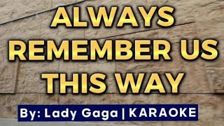 ALWAYS REMEMBER US THIS WAY  KARAOKE  by Lady Gaga [upl. by Xxam]