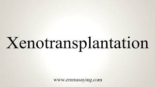 How To Pronounce Xenotransplantation [upl. by Saire]