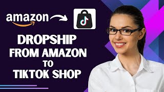 How to Dropship From Amazon to TikTok Shop Best Method [upl. by Cummings]