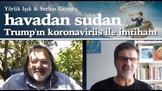 Havada Suda Trumpın koronavirüs ile imtihanı  Yörük Işık amp Serhat Güvenç [upl. by Ylenaj]