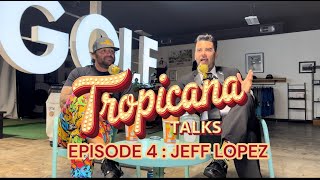 TROPICANA TALKS EPISODE 4  JEFF LOPEZ [upl. by Celik730]