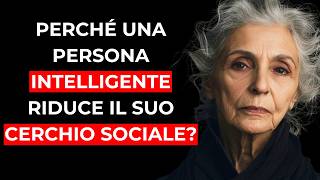 10 RAGIONI per cui le PERSONE INTELLIGENTI RIDUCONO il loro CERCHIO SOCIALE nel TEMPO [upl. by Aynot]