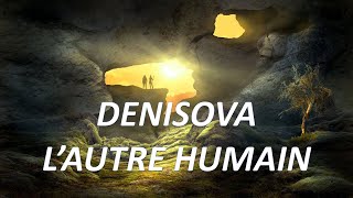 DENISOVA NOTRE COUSIN LAUTRE HUMAIN 17 [upl. by Dez]