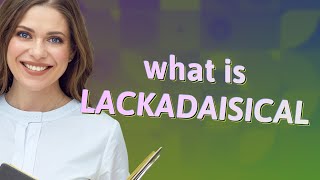 Lackadaisical  meaning of Lackadaisical [upl. by Oravla609]