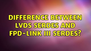 Difference between LVDS SerDes and FPDLink III SerDes [upl. by Lemcke]