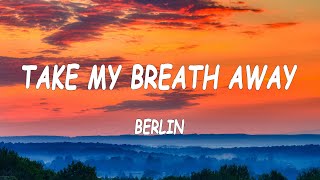 Berlin  Take My Breath Away Lyrics [upl. by Moulton]