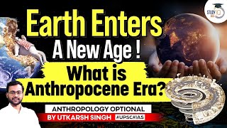 Anthropocene Epoch The Age of Human Impact on Earth  Anthropology Optional  UPSC [upl. by Tini]