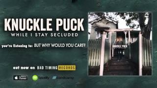 Knuckle Puck  But Why Would You Care [upl. by Nordna]