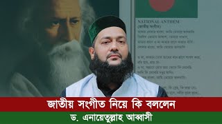 বাংলাদেশের জাতীয় সংগীত নিয়ে কি বললেন ড এনায়েতুল্লাহ আব্বাসী  Abbasi Tv  National Anthem [upl. by Kcirdahc]