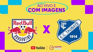 AO VIVO E COM IMAGENS RED BULL BRAGANTINO X TAUBATÉ  SEGUNDA FASE  COPINHA 2024 [upl. by Oiziruam]