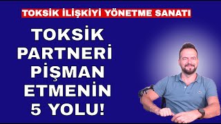 TOKSİK PARTNERİ PİŞMAN ETMENİN 5 YOLU TOKSİK İLİŞKİYİ YÖNETME SANATI [upl. by Amihc]