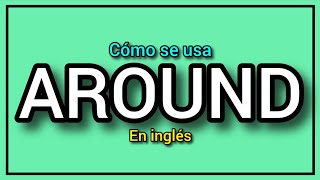 ¿Cómo se usa AROUND en inglés [upl. by Conlon]