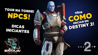 TOUR na TORRE Conheça os NPCs e Recursos de Destiny 2  Tutorial Novos Jogadores [upl. by Muryh276]