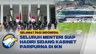 Sidang Kabinet Paripurna di IKN akan Dihadiri Seluruh Menteri  Selamat Pagi Indonesia [upl. by Gautier]