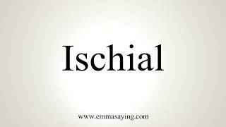 How To Pronounce Ischial [upl. by Boys171]