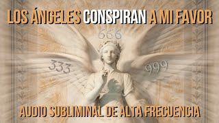 LOS ÁNGELES CONSPIRAN A MI FAVOR  SUBLIMINAL DE ALTA FRECUENCIA 369 [upl. by Allison]