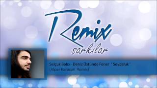 Selçuk Balcı  Deniz Üstünde Fener ‘ Sevdaluk ‘ Alper Karacan Remix [upl. by Hukill]