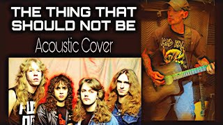 Metallica The Thing That Should Not Be Acoustic Cover🎶 [upl. by Hizar]