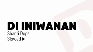 Di Iniwanan  Shanti Dope SLOWED [upl. by Alikam484]