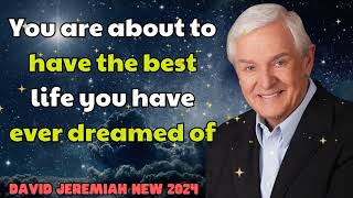 David Jeremiah New 2024  You are about to have the best life you have ever dreamed of [upl. by Hendrix833]