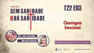 111  Chantagem Emocional T22 E03 – Podcast Sem Sanidade Não Há Santidade [upl. by Egdirdle]