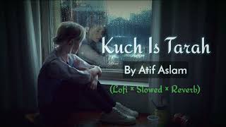 Kuch Is Tarah  Atif Aslam  Lofi × Reverb × Slowed  Night Work Study Music 🎧 ❤️ [upl. by Ydda]