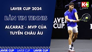 BẢN TIN TENNIS  ALCARAZ  MVP CỦA TUYỂN CHÂU ÂU  NHÌN LẠI LAVER CUP 2024 [upl. by Roose512]