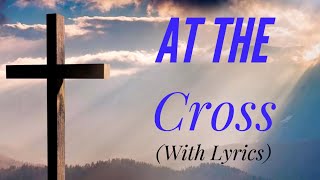 At The Cross with lyrics The most BEAUTIFUL Heavenly hymn youve EVER heard [upl. by Socher]