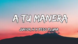 Junior H x Peso Pluma  A Tu Manera LETRAS 🎵 [upl. by Eylrac]