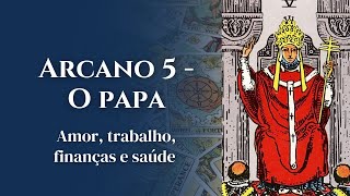 Arcano 5  O Papa ou Hierofante ou Sumo Sacerdote  Significado no Amor Trabalho Finanças e Saúde [upl. by Ramey]