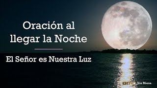 Oracion al llegar la Noche  El señor es nuestra Luz [upl. by Ebaj386]