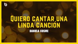 Quiero Cantar Una Linda Canción LETRA Daniela Cosme [upl. by Akeme]