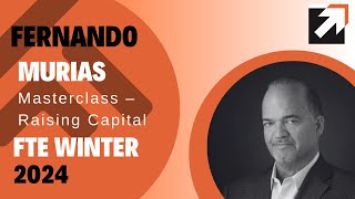 FTE® Winter 2024 Fernando Murias Masterclass – Raising Capital [upl. by Hofmann]