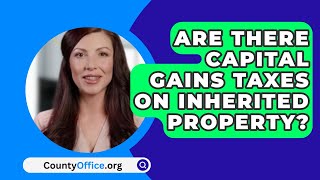 Are There Capital Gains Taxes On Inherited Property  CountyOfficeorg [upl. by Assilrac517]