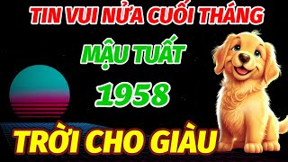 SỰ THẬT ĐÚNG TRONG NỬA CUỐI THÁNG 10 ÂM LỊCH CÓ TIN VUI TUỔI MẬU TUẤT 1958 ĐẾN THỜI TRỜI CHO GIÀU [upl. by Granville]